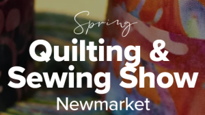The Spring Quilting & Sewing Show Newmarket